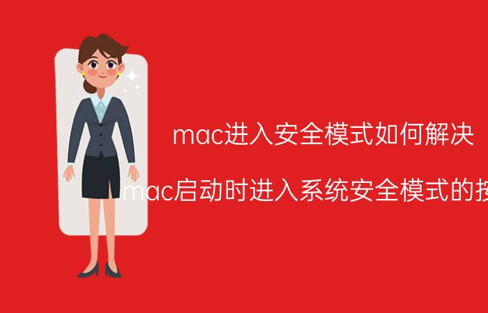 mac进入安全模式如何解决 mac启动时进入系统安全模式的按键？